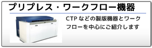 プリプレス・ワークフロー：CTPなどの製版機器とワークフローを中心にご紹介します